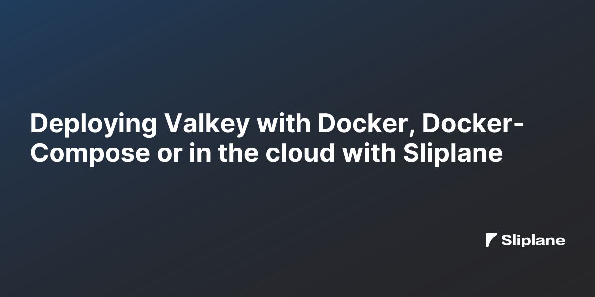Deploying Valkey with Docker, Docker-Compose or in the cloud with Sliplane