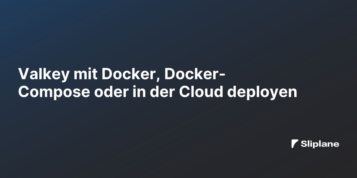 Valkey mit Docker, Docker-Compose oder in der Cloud deployen